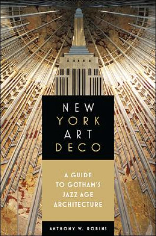 Knjiga New York Art Deco: A Guide to Gotham's Jazz Age Architecture Anthony W. Robins
