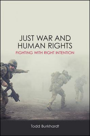 Kniha Just War and Human Rights: Fighting with Right Intention Todd Burkhardt