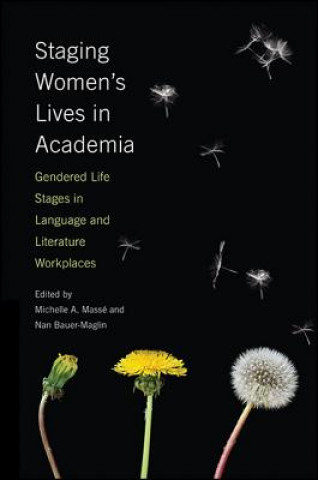 Kniha Staging Women's Lives in Academia: Gendered Life Stages in Language and Literature Workplaces Michelle A. Masse