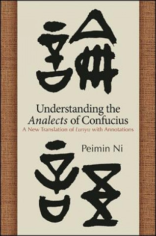 Kniha Understanding the Analects of Confucius: A New Translation of Lunyu with Annotations Peimin Ni