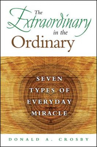 Libro The Extraordinary in the Ordinary: Seven Types of Everyday Miracle Donald A. Crosby