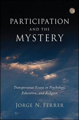 Książka Participation and the Mystery: Transpersonal Essays in Psychology, Education, and Religion Jorge N. Ferrer