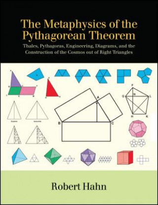 Carte The Metaphysics of the Pythagorean Theorem: Thales, Pythagoras, Engineering, Diagrams, and the Construction of the Cosmos Out of Right Triangles Robert Hahn