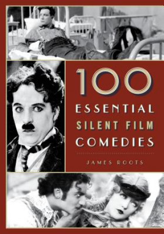 Carte 100 Essential Silent Film Comedies James Roots