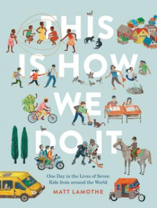 Carte This Is How We Do It: One Day in the Lives of Seven Kids from around the World Matt Lamothe