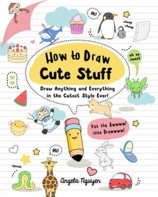 Könyv How to Draw Cute Stuff: Draw Anything and Everything in the Cutest Style Ever! Volume 1 Angela Nguyen