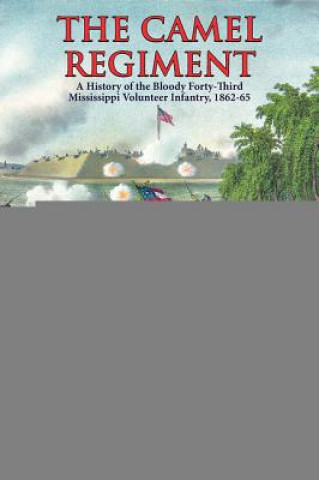 Knjiga The Camel Regiment: A History of the Bloody 43rd Mississippi Volunteer Infantry, 1862-65 W. Bell