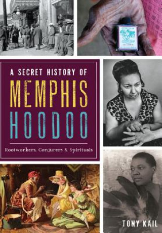 Könyv A Secret History of Memphis Hoodoo: Rootworkers, Conjurers & Spirituals Tony Kail