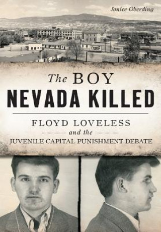 Knjiga The Boy Nevada Killed: Floyd Loveless and the Juvenile Capital Punishment Debate Janice Oberding