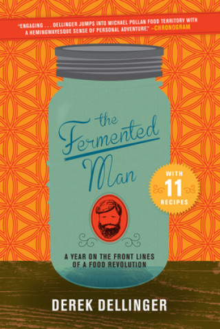 Kniha The Fermented Man: A Year on the Front Lines of a Food Revolution Derek Dellinger