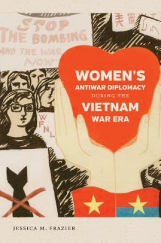 Knjiga Women's Antiwar Diplomacy during the Vietnam War Era Jessica M. Frazier
