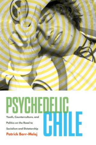 Книга Psychedelic Chile Patrick Barr-Melej