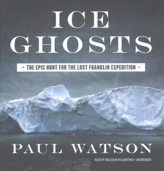 Audio Ice Ghosts: The Epic Hunt for the Lost Franklin Expedition Paul Watson