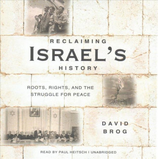 Audio Reclaiming Israel's History: Roots, Rights, and the Struggle for Peace David Brog