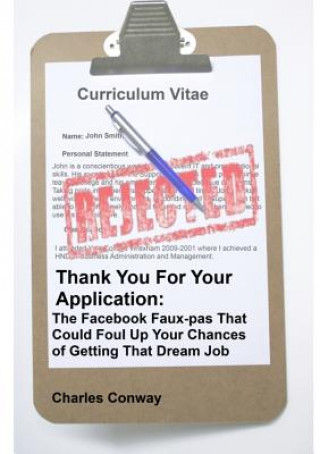 Książka Thank You for Your Application: The Facebook Faux-Pas That Could Foul Up Your Chances of Getting That Dream Job Charles Conway