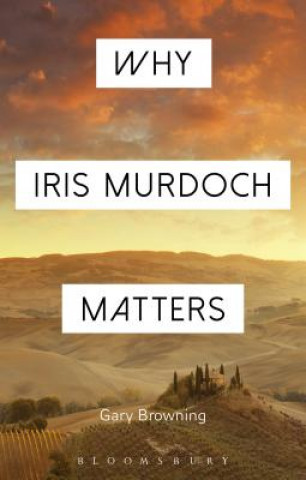 Könyv Why Iris Murdoch Matters Gary Browning