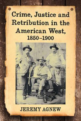 Kniha Crime, Justice and Retribution in the American West, 1850-1900 Jeremy Agnew