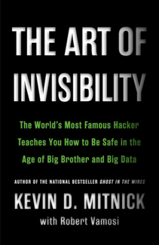 Hanganyagok The Art of Invisibility: The World's Most Famous Hacker Teaches You How to Be Safe in the Age of Big Brother and Big Data Kevin Mitnick