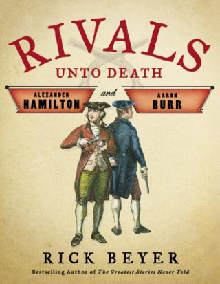 Audio Rivals Unto Death: Alexander Hamilton and Aaron Burr Rick Beyer