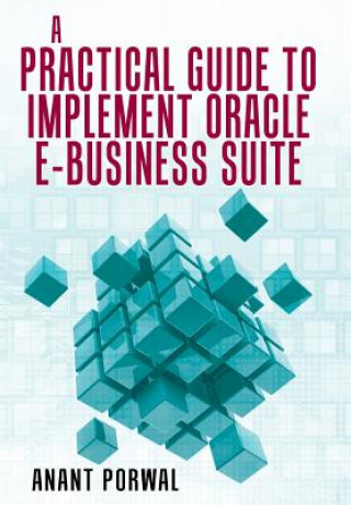 Kniha Practical Guide to Implement Oracle E-Business Suite Anant Porwal