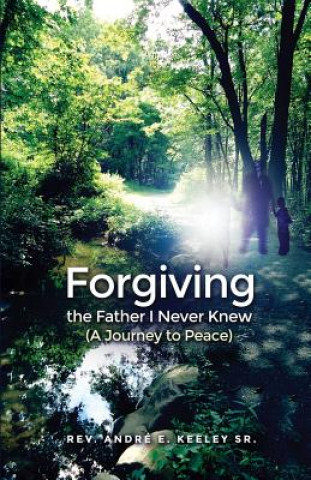 Knjiga FORGIVING THE FATHER I NEVER K Andre E. Keeley Sr