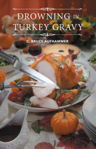 Książka DROWNING IN TURKEY GRAVY C. Bruce Aufhammer