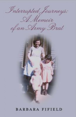 Könyv Interrupted Journeys: A Memoir of an Army Brat Barbara Fifield