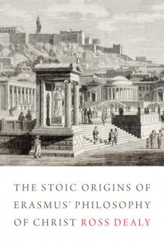 Kniha Stoic Origins of Erasmus' Philosophy of Christ Ross Dealy