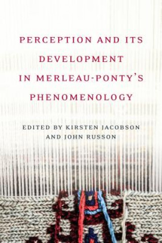 Kniha Perception and its Development in Merleau-Ponty's Phenomenology Kirsten Jacobson