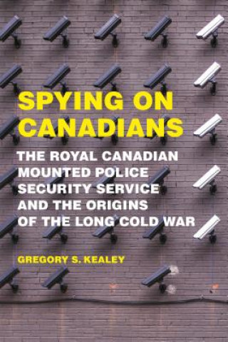 Książka Spying on Canadians Gregory S. Kealey