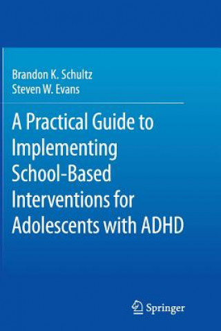 Knjiga Practical Guide to Implementing School-Based Interventions for Adolescents with ADHD Brandon K. Schultz