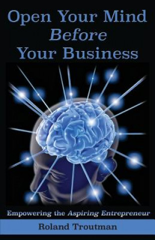 Book Open your mind before your business Roland E Troutman