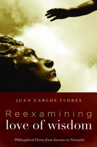 Carte Reexamining Love of Wisdom Juan Carlos Flores