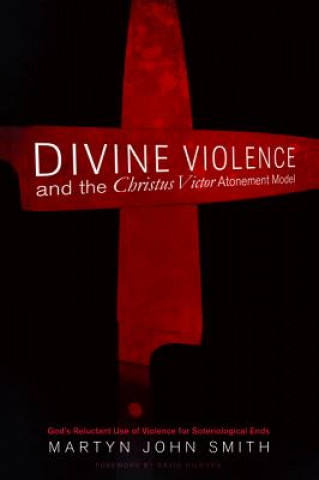 Carte Divine Violence and the Christus Victor Atonement Model Martyn John Smith