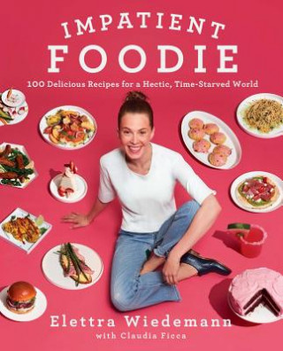 Carte Impatient Foodie: 100 Delicious Recipes for a Hectic, Time-Starved World Elettra Weidemann