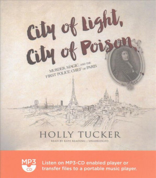 Digital City of Light, City of Poison: Murder, Magic, and the First Police Chief of Paris Holly Tucker