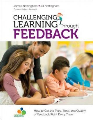 Kniha Challenging Learning Through Feedback: How to Get the Type, Tone and Quality of Feedback Right Every Time James A. Nottingham