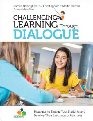 Könyv Challenging Learning Through Dialogue: Strategies to Engage Your Students and Develop Their Language of Learning James A. Nottingham