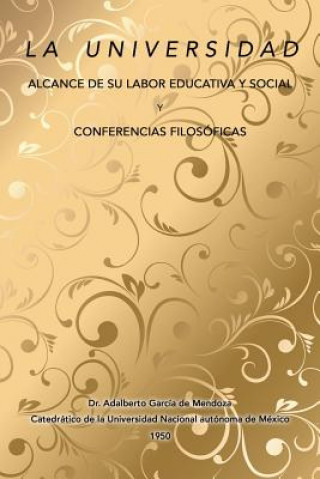 Libro universidad alcance de su labor educativa y social Y Conferencias filosoficas Dr Adalberto Garcia De Mendoza