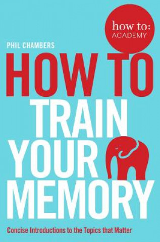 Kniha How To Train Your Memory Phil Chambers