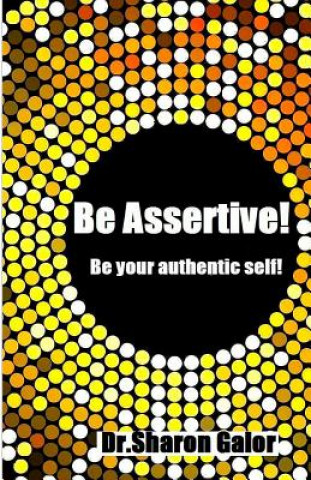 Knjiga Be Assertive! Be Your Authentic Self! Dr Sharon Galor