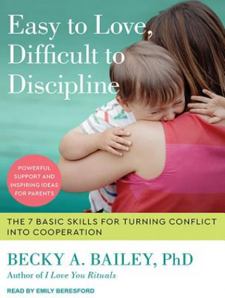 Audio Easy to Love, Difficult to Discipline: The 7 Basic Skills for Turning Conflict Into Cooperation Emily Beresford
