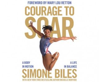 Audio Courage to Soar: A Body in Motion, a Life in Balance Simone Biles