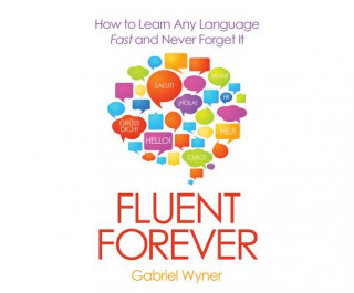 Audio Fluent Forever: How to Learn Any Language Fast and Never Forget It Gabriel Wyner