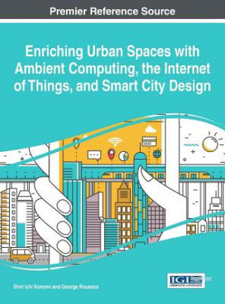 Kniha Enriching Urban Spaces with Ambient computing, the Internet of Things, and Smart City Design Shin'ichi Konomi
