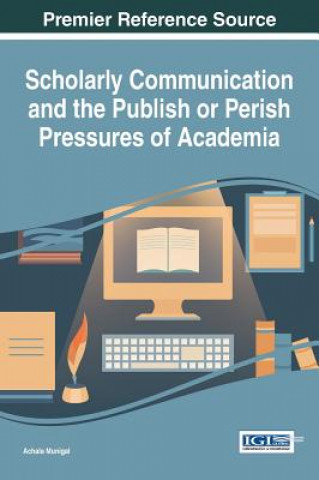 Knjiga Scholarly Communication and the Publish or Perish Pressures of Academia Achala Munigal
