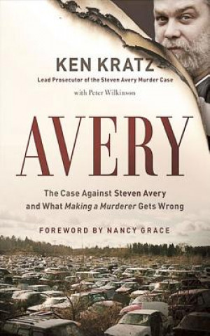 Hanganyagok Avery: The Case Against Steven Avery and What "Making a Murderer" Gets Wrong Ken Kratz