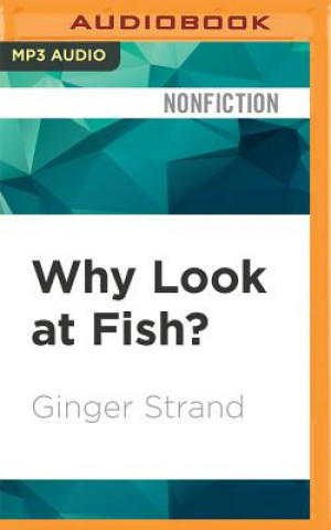 Digital WHY LOOK AT FISH             M Ginger Strand