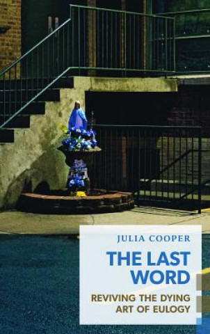 Kniha The Last Word: Reviving the Dying Art of Eulogy Julia Cooper