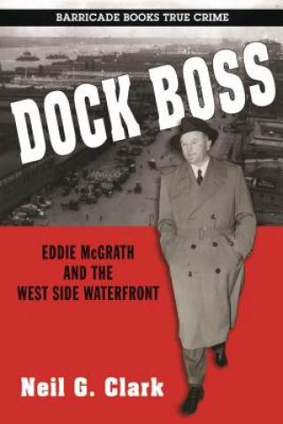 Buch Dock Boss: Eddie Mcgrath And The West Side Waterfront Neil G. Clark